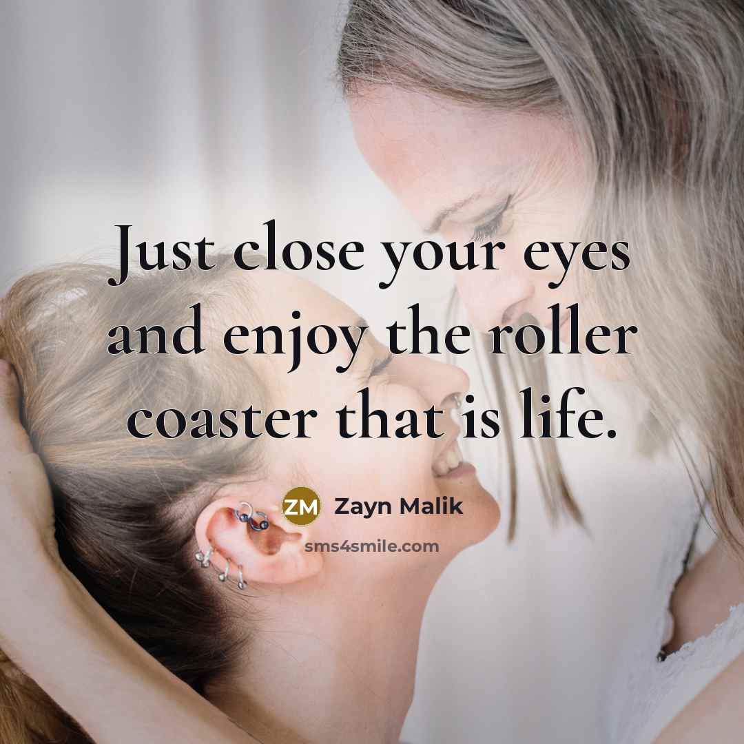 “Just close your eyes and enjoy the roller coaster that…” quote by Zayn Malik