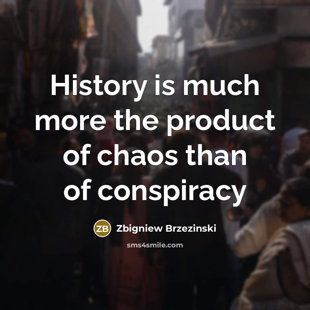 “History is much more the product of chaos than of…” quote by Zbigniew Brzezinski