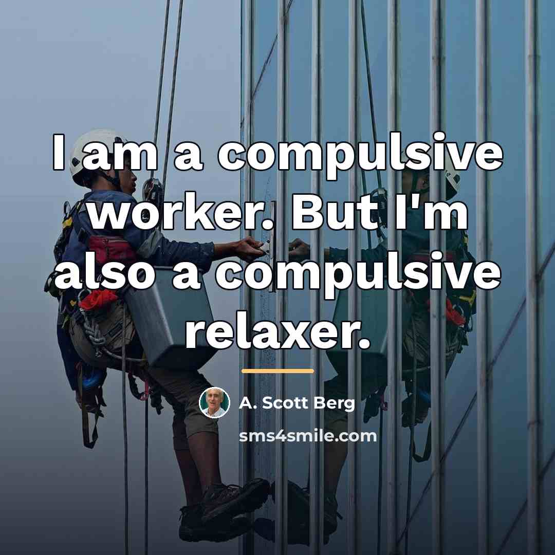 “I am a compulsive worker. But I'm also a compulsive…” quote by A. Scott Berg