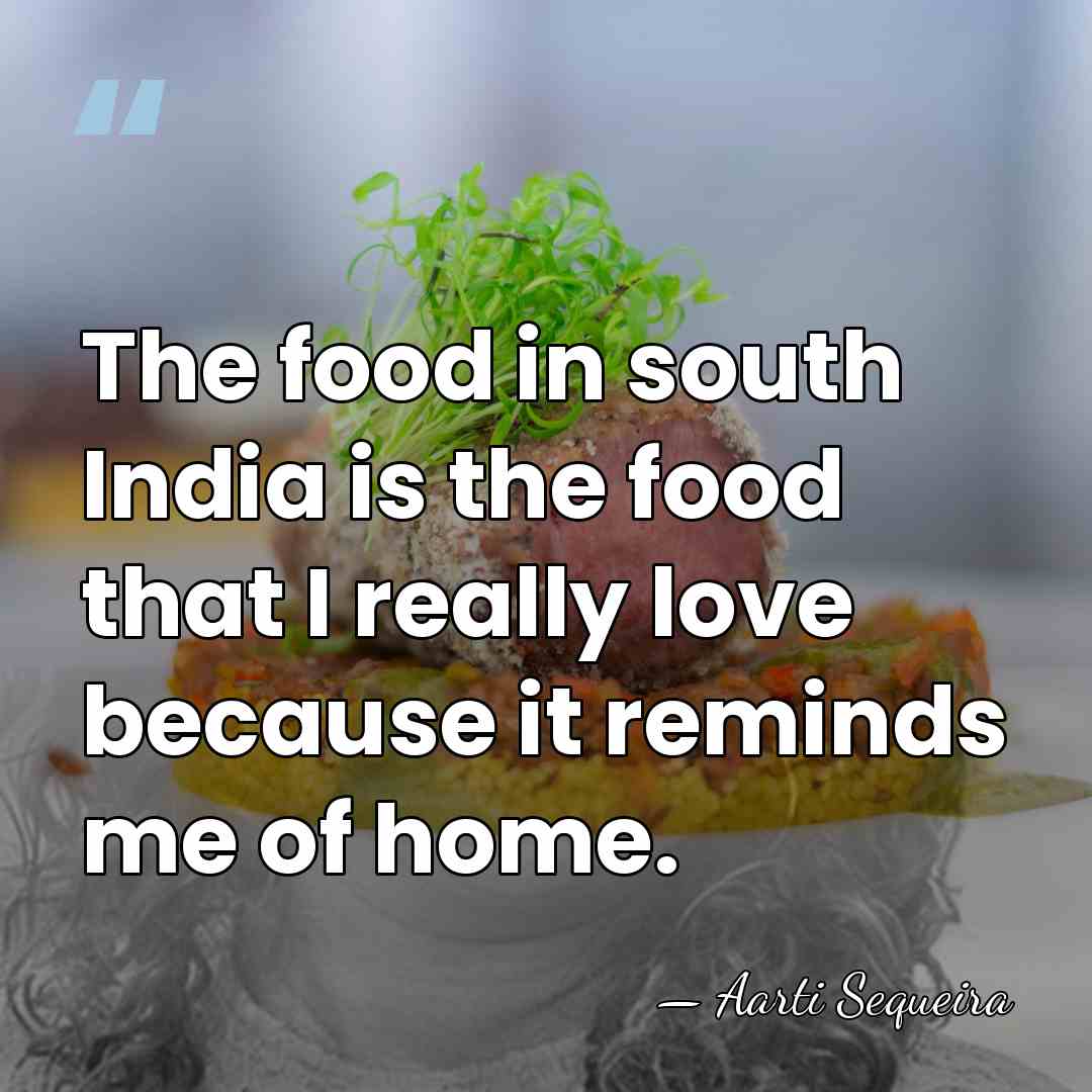 The food in south India is the food that I really love&hellip; - Aarti Sequeira