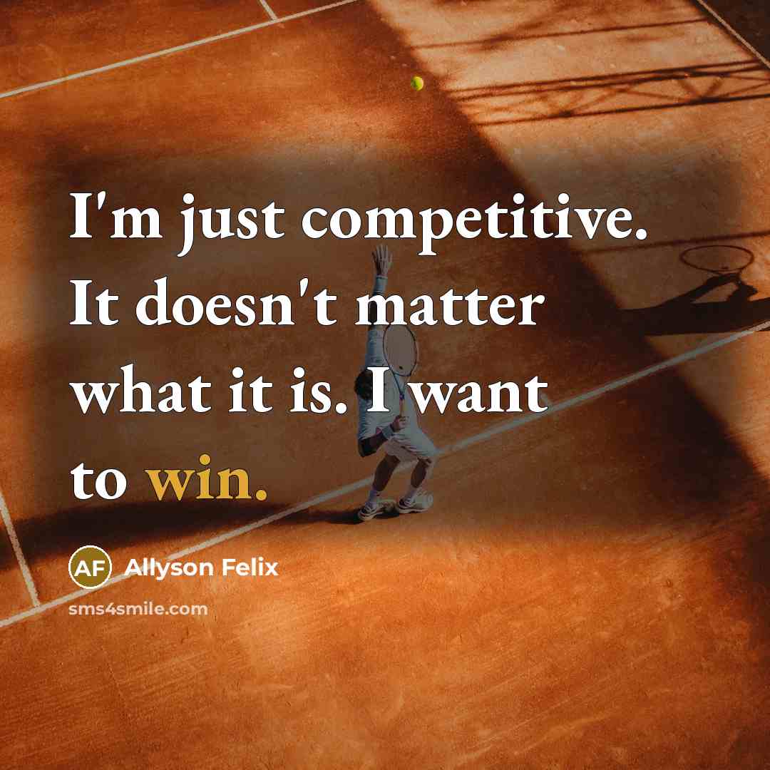“I'm just competitive. It doesn't matter what it is. I…” quote by Allyson Felix
