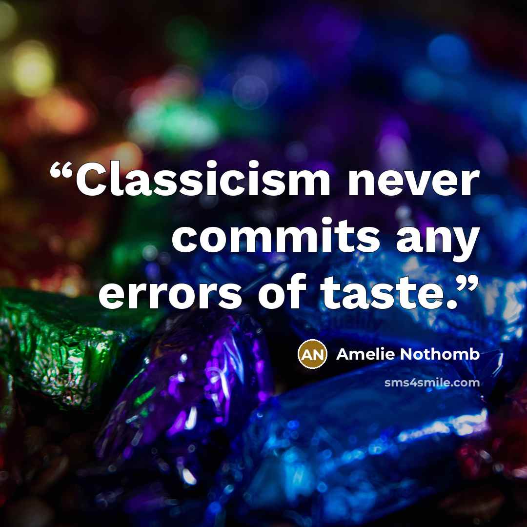 “Classicism never commits any errors of taste.” quote by Amélie Nothomb