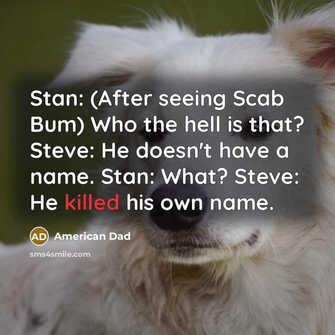 “Stan: (After seeing Scab Bum) Who the hell is that?…” quote by American Dad