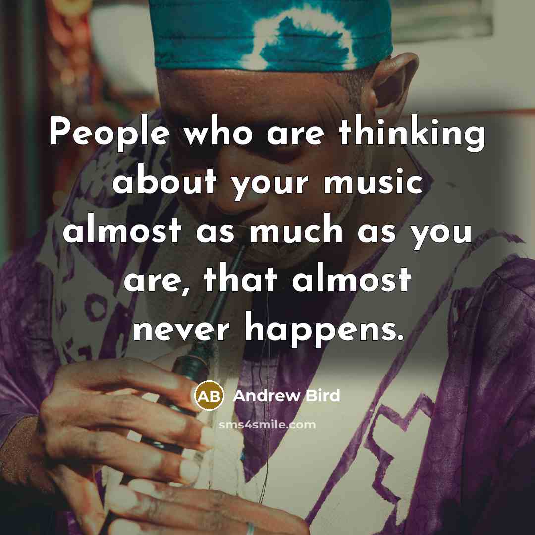 “People who are thinking about your music almost as much…” quote by Andrew Bird