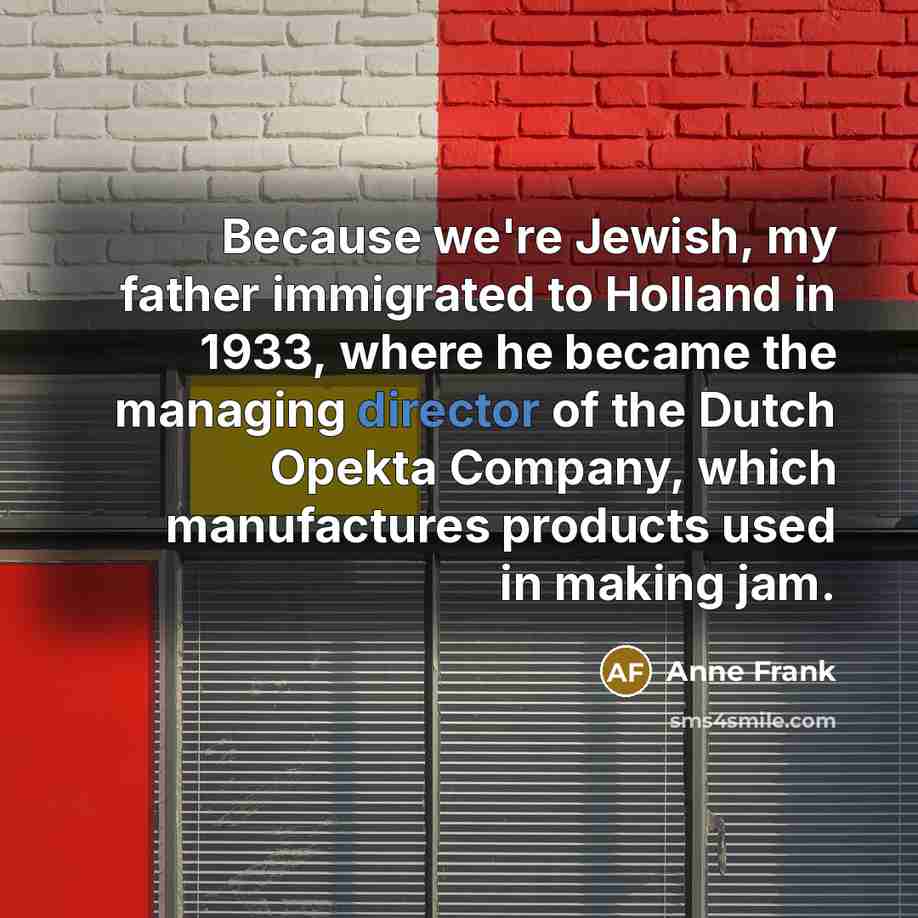 “Because we're Jewish, my father immigrated to Holland in 1933,…” quote by Anne Frank