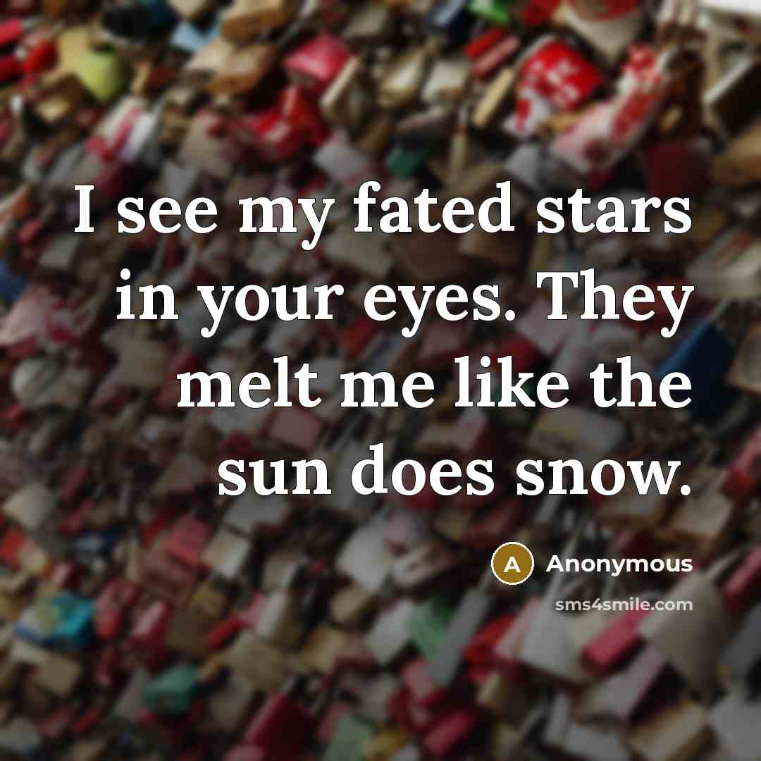 “I see my fated stars in your eyes. They melt…” quote by Anonymous