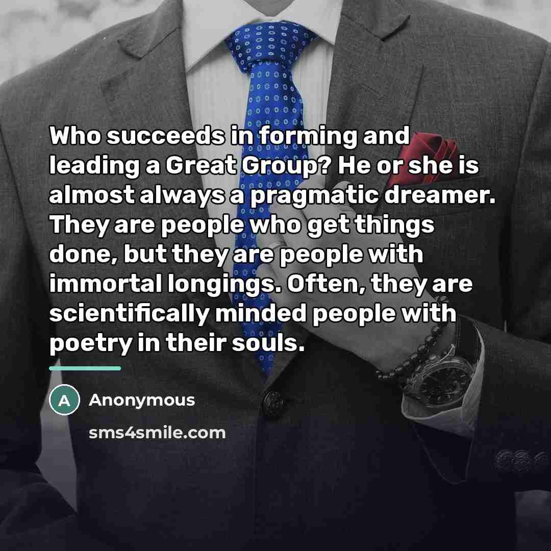 “Who succeeds in forming and leading a Great Group? He…” quote by Anonymous