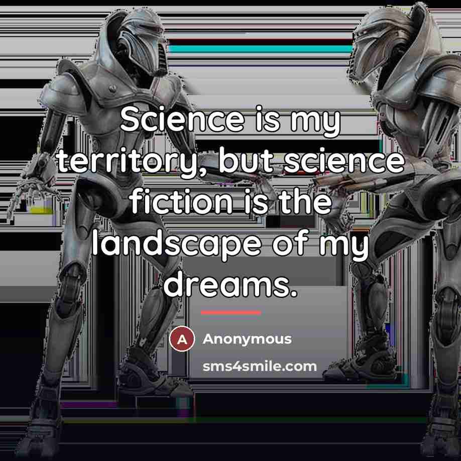 “Science is my territory, but science fiction is the landscape…” quote by Anonymous