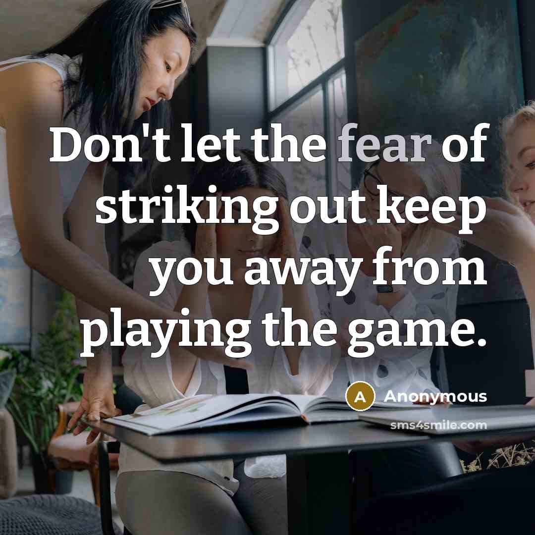 “Don't let the fear of striking out keep you away…” quote by Anonymous