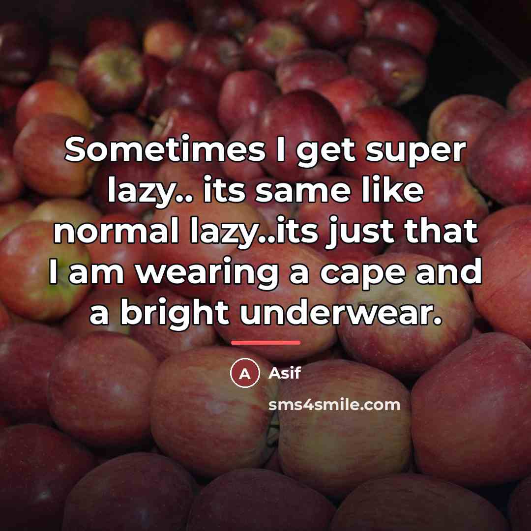 “Sometimes I get super lazy.. its same like normal lazy..its…” quote by Asif