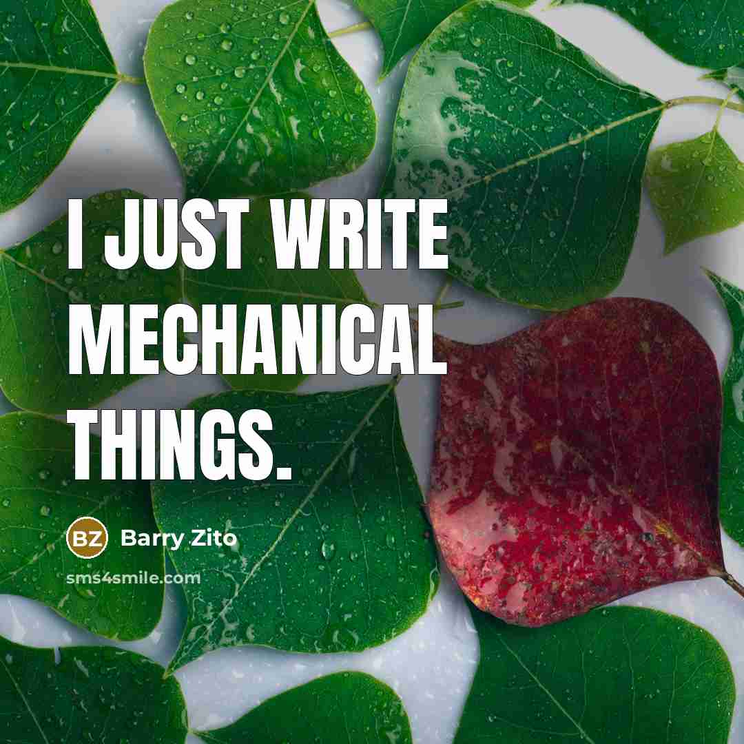 “I just write mechanical things.” quote by Barry Zito