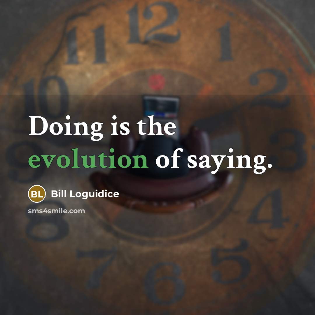 “Doing is the evolution of saying.…” quote by Bill Loguidice