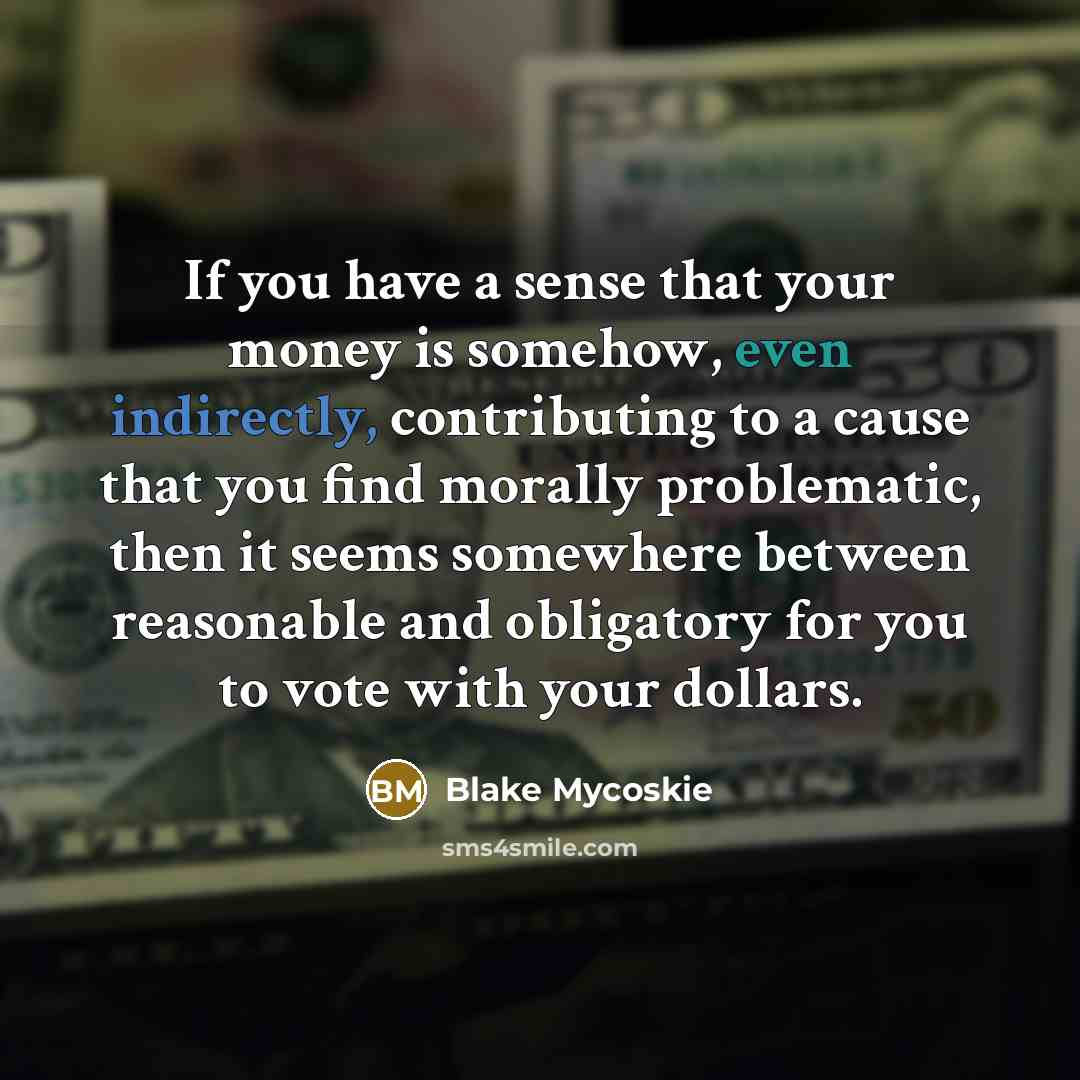 “If you have a sense that your money is somehow,…” quote by Blake Mycoskie