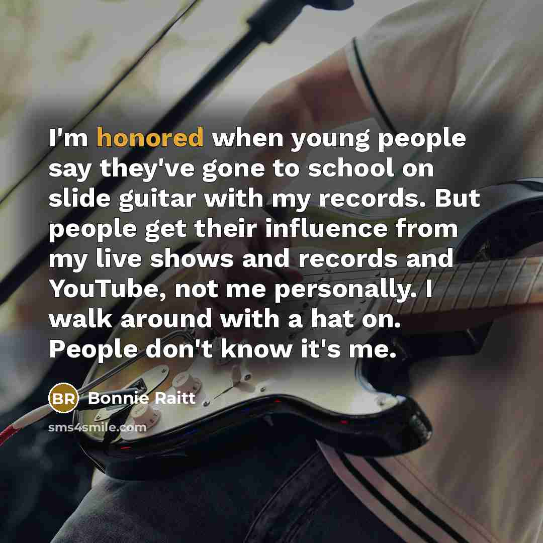 “I'm honored when young people say they've gone to school…” quote by Bonnie Raitt