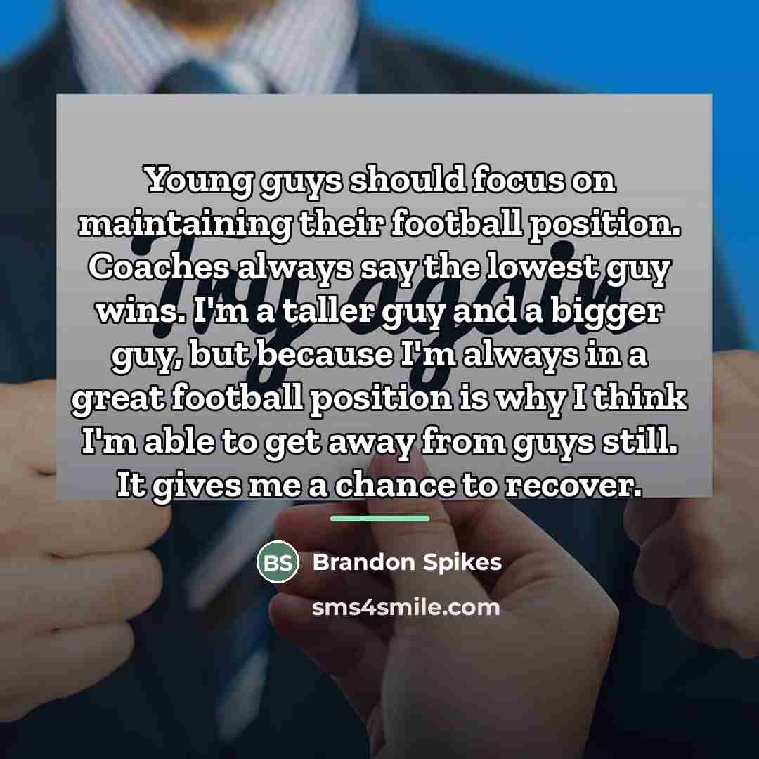 “Young guys should focus on maintaining their football position. Coaches…” quote by Brandon Spikes