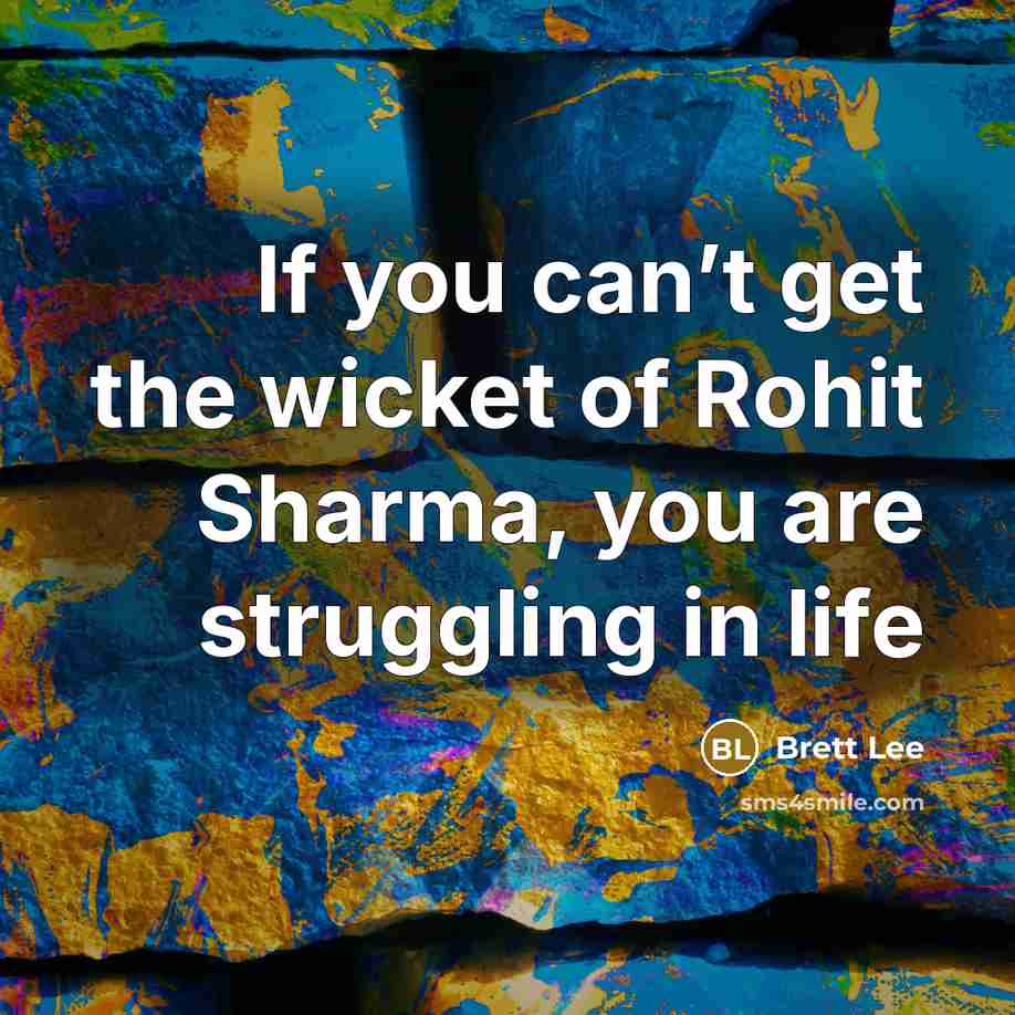 “If you can’t get the wicket of Rohit Sharma, you…” quote by Brett Lee