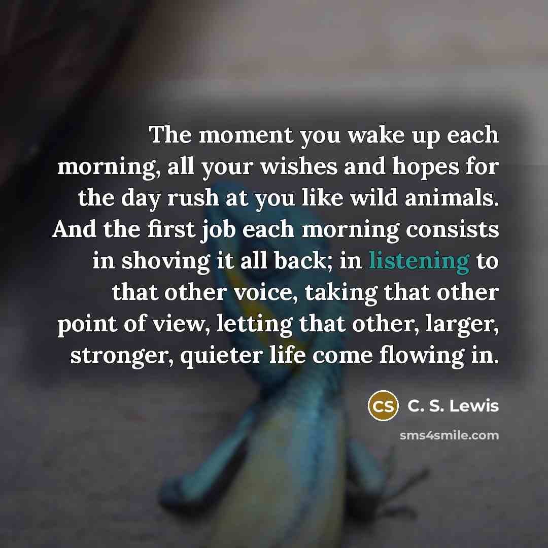 “The moment you wake up each morning, all your wishes…” quote by C. S. Lewis