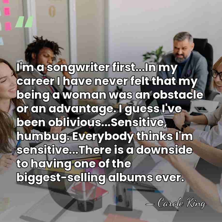 I'm a songwriter first...In my career I have never felt that my&hellip; - Carole King