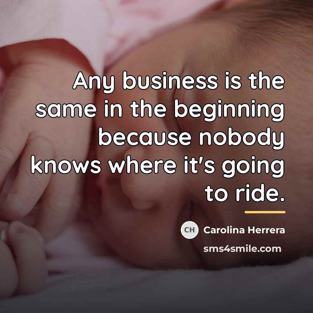“Any business is the same in the beginning because nobody…” quote by Carolina Herrera