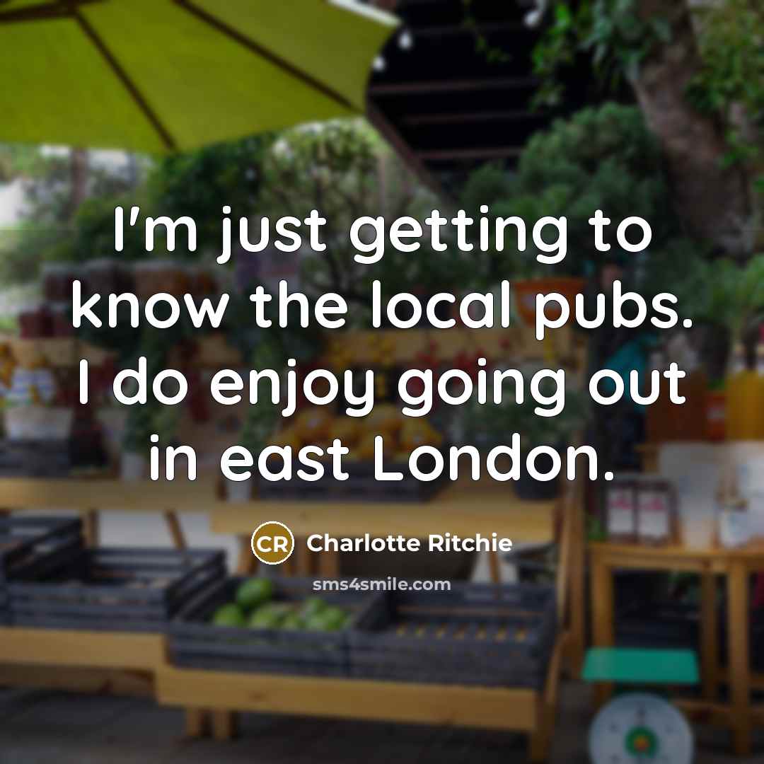 “I'm just getting to know the local pubs. I do…” quote by Charlotte Ritchie