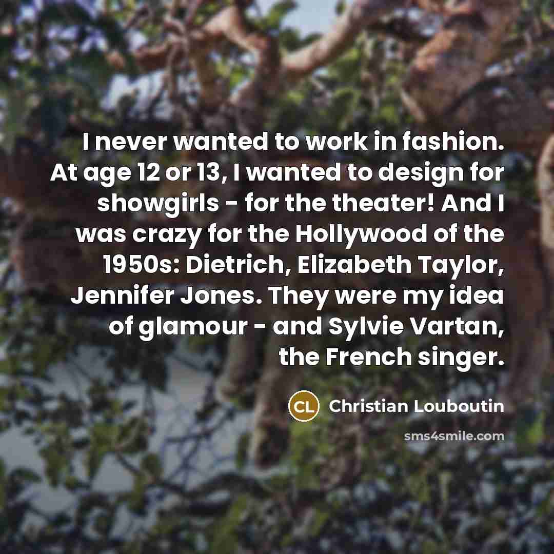 “I never wanted to work in fashion. At age 12…” quote by Christian Louboutin