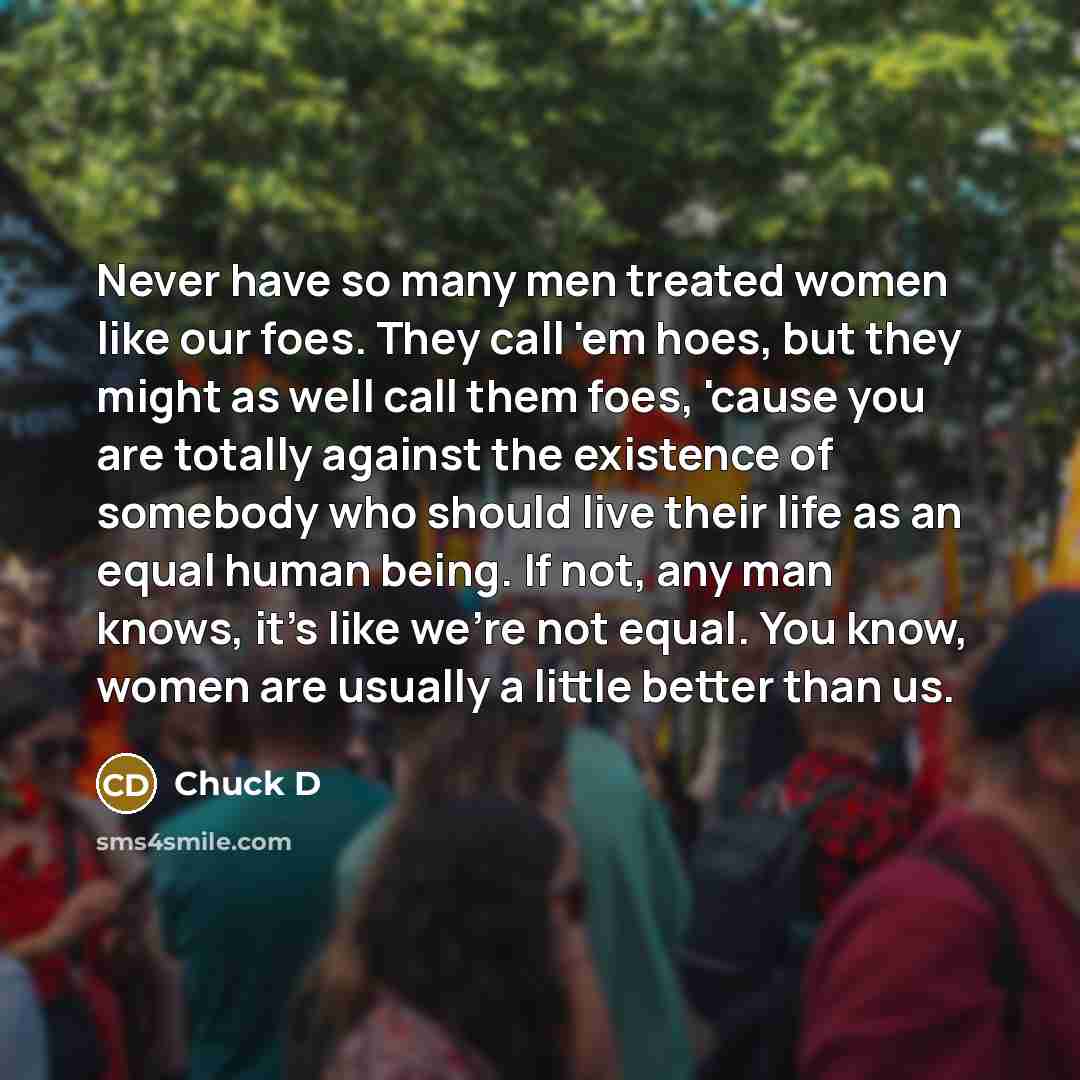 “Never have so many men treated women like our foes.…” quote by Chuck D