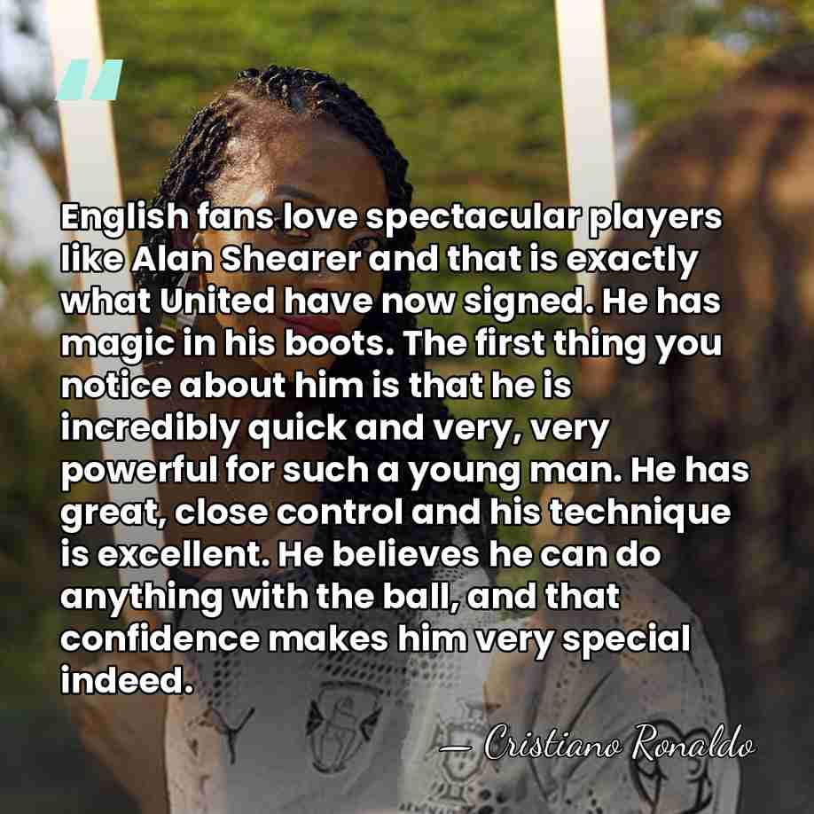 English fans love spectacular players like Alan Shearer and that is exactly&hellip; - Cristiano Ronaldo