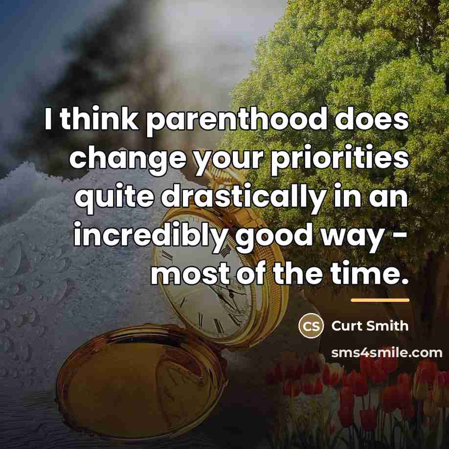 “I think parenthood does change your priorities quite drastically in…” quote by Curt Smith