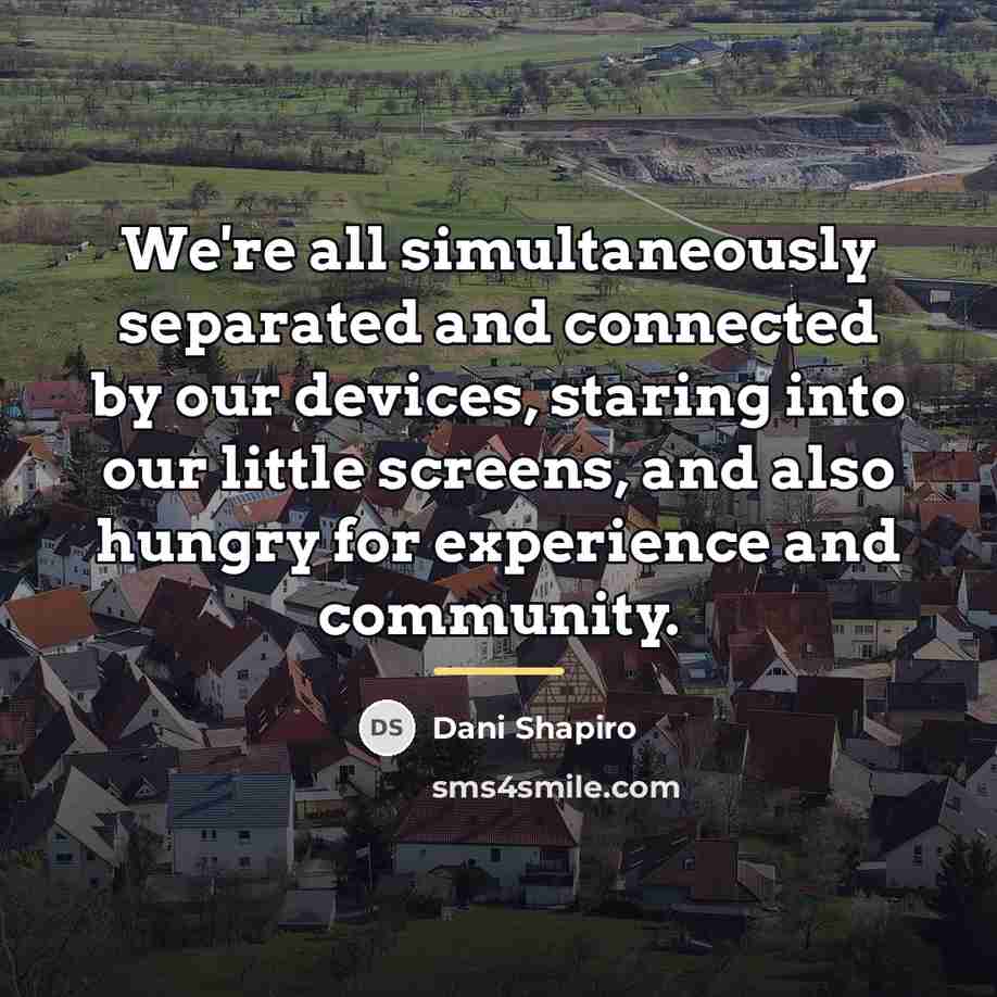 “We're all simultaneously separated and connected by our devices, staring…” quote by Dani Shapiro