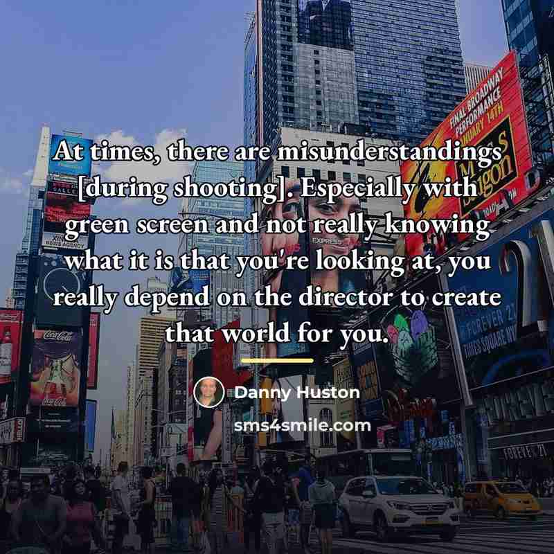 “At times, there are misunderstandings [during shooting]. Especially with green…” quote by Danny Huston