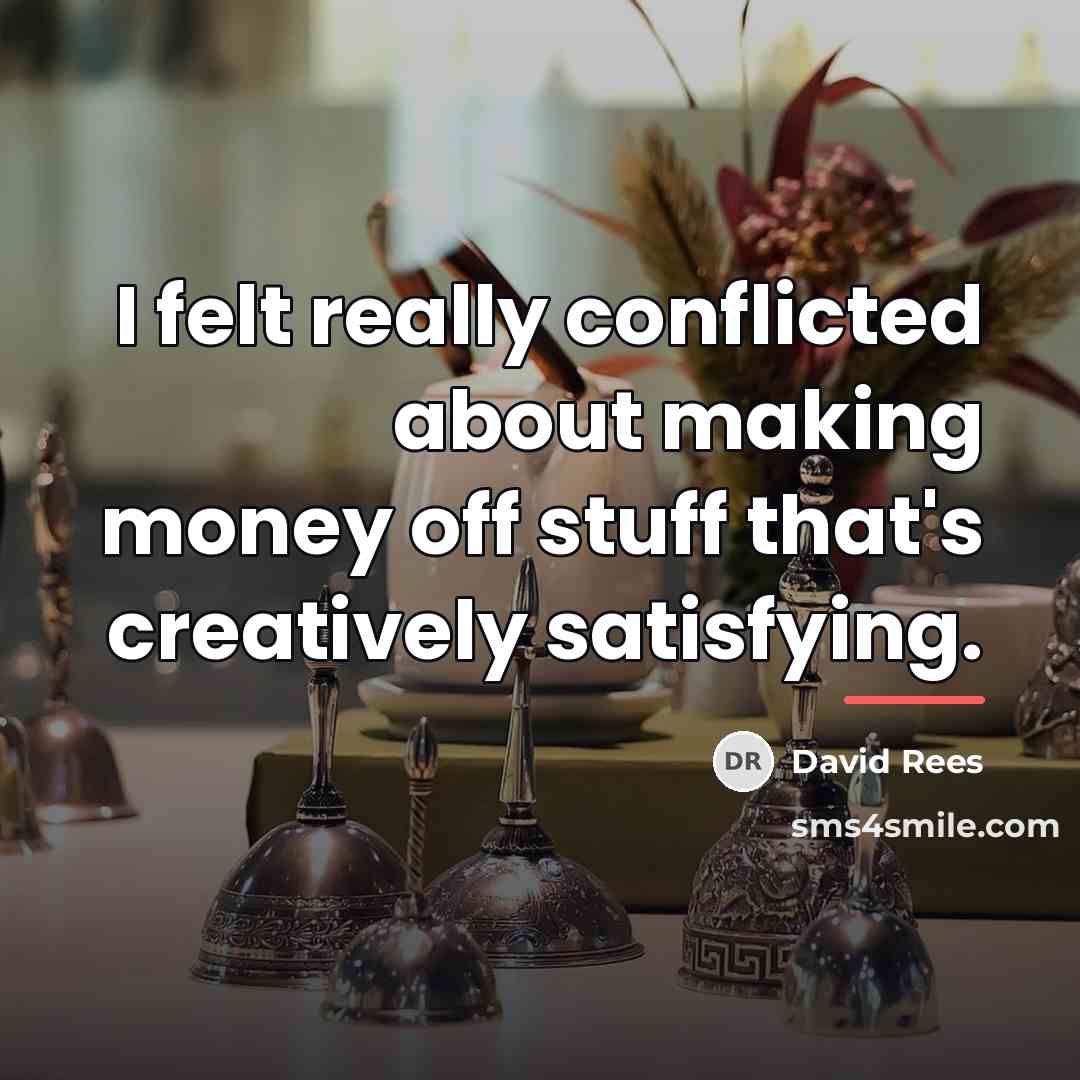 “I felt really conflicted about making money off stuff that's…” quote by David Rees