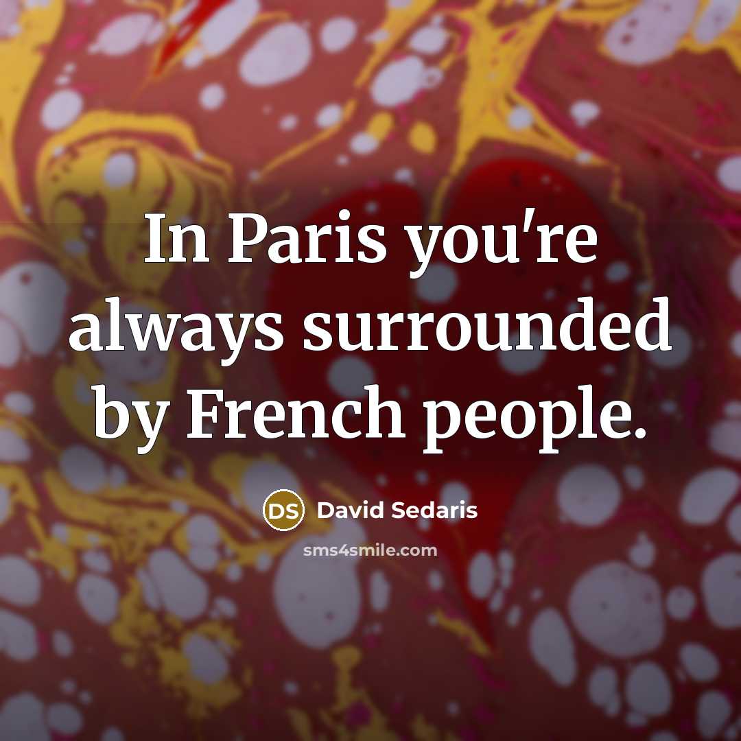 “In Paris you're always surrounded by French people.” quote by David Sedaris