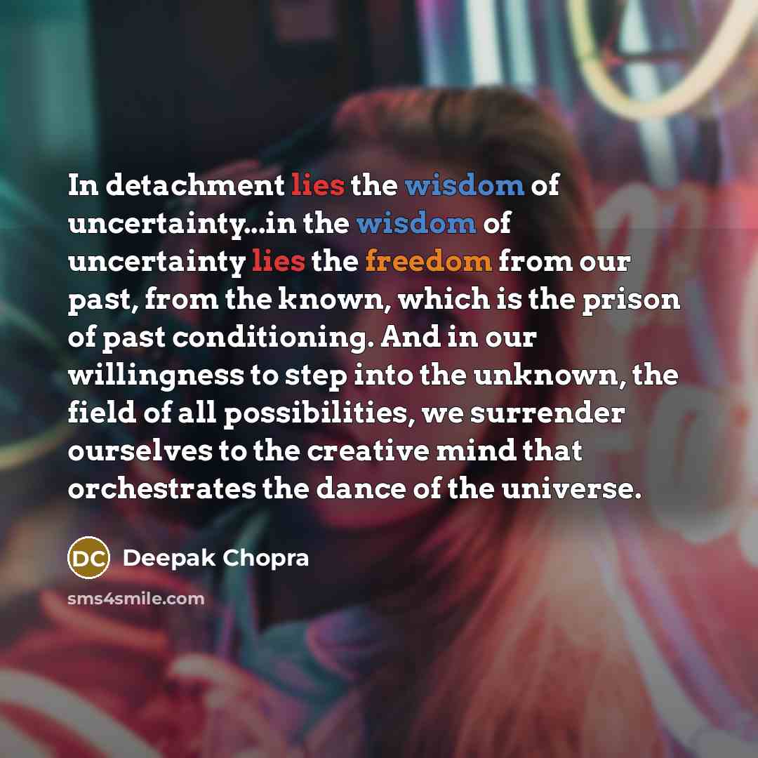 “In detachment lies the wisdom of uncertainty...in the wisdom of…” quote by Deepak Chopra