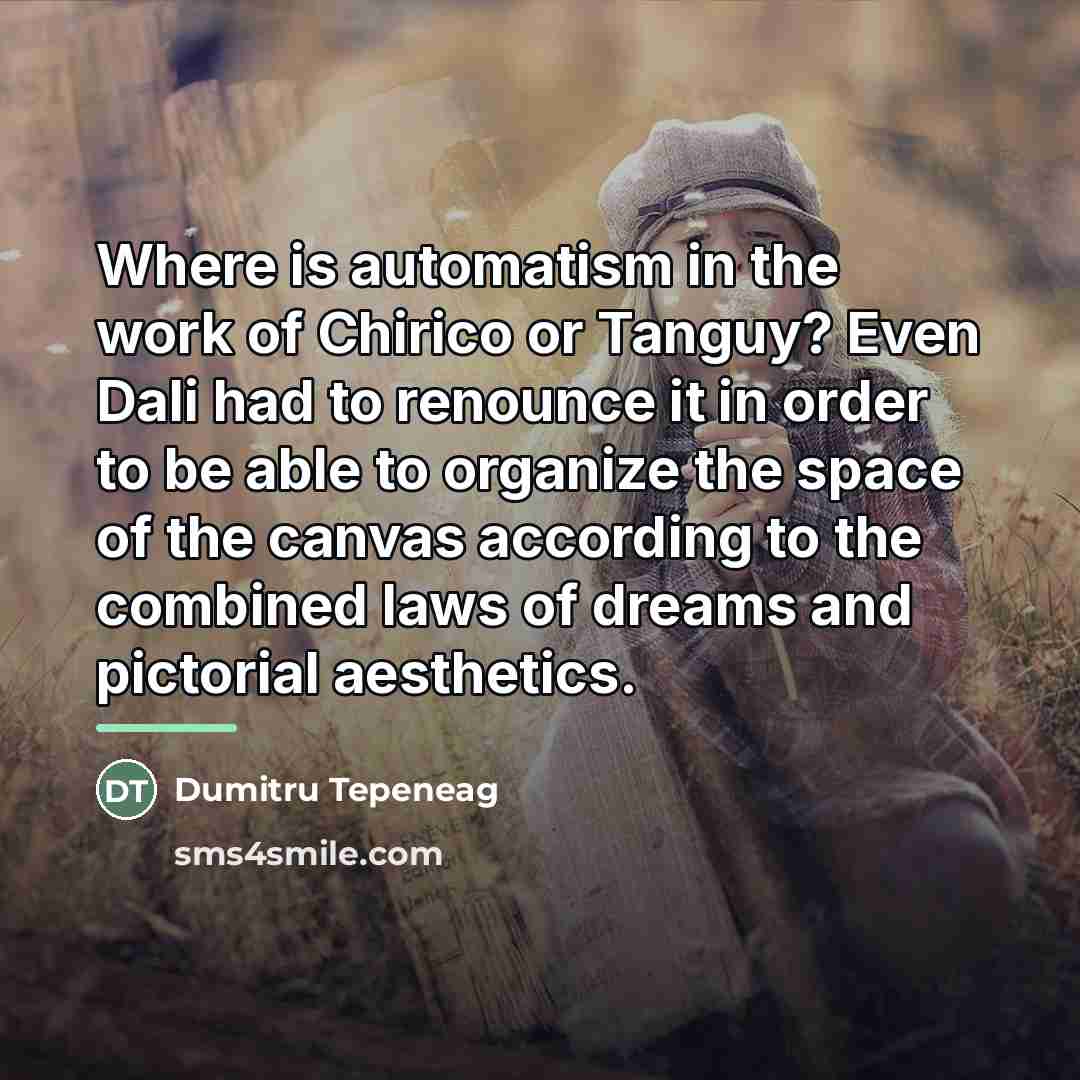 “Where is automatism in the work of Chirico or Tanguy?…” quote by Dumitru Tepeneag