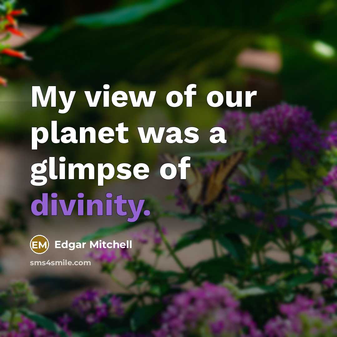 “My view of our planet was a glimpse of divinity.…” quote by Edgar Mitchell