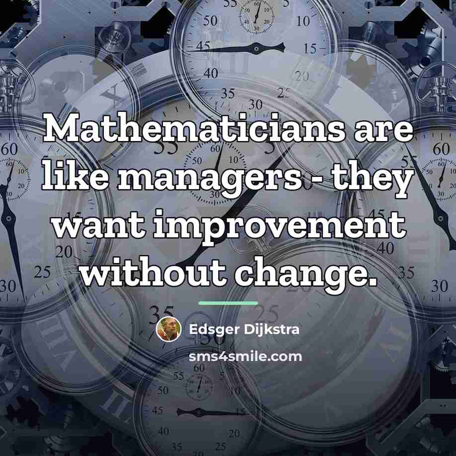 “Mathematicians are like managers - they want improvement without change.…” quote by Edsger Dijkstra