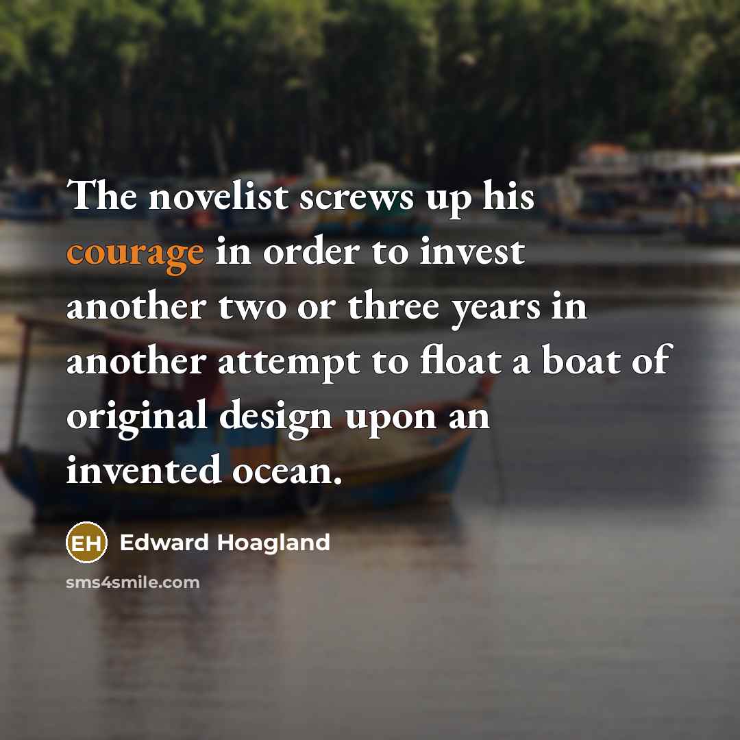 “The novelist screws up his courage in order to invest…” quote by Edward Hoagland