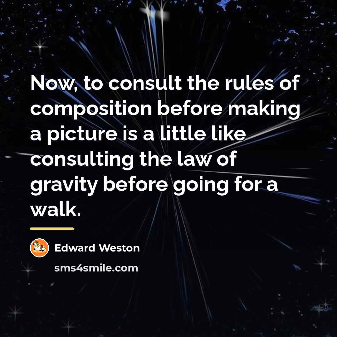“Now, to consult the rules of composition before making a…” quote by Edward Weston