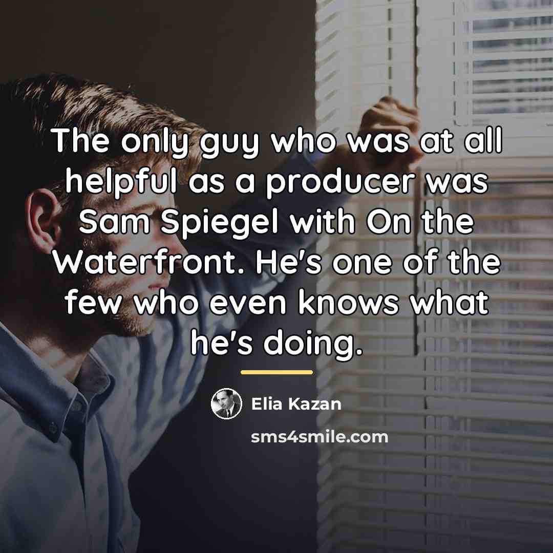 “The only guy who was at all helpful as a…” quote by Elia Kazan