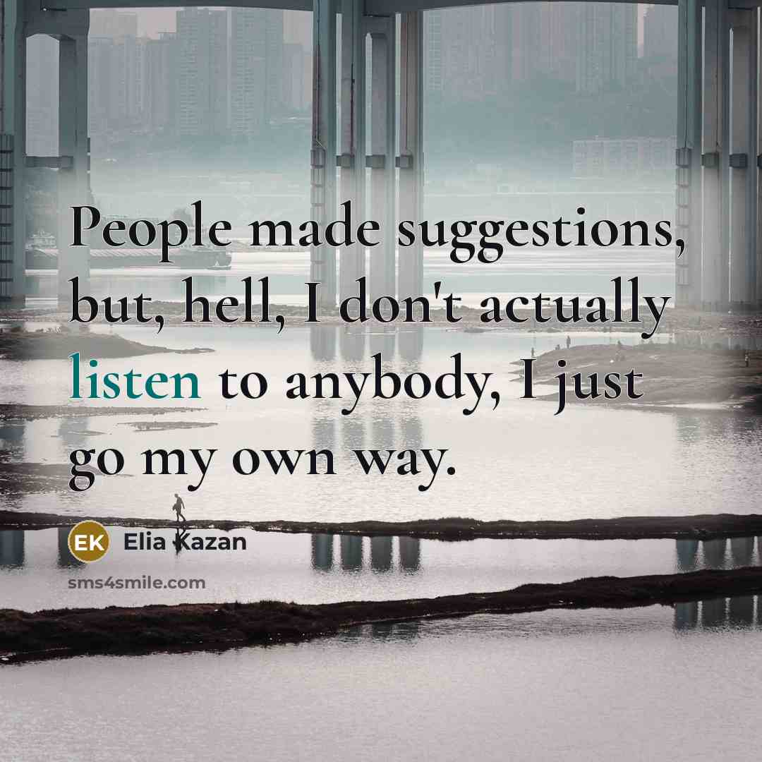 “People made suggestions, but, hell, I don't actually listen to…” quote by Elia Kazan