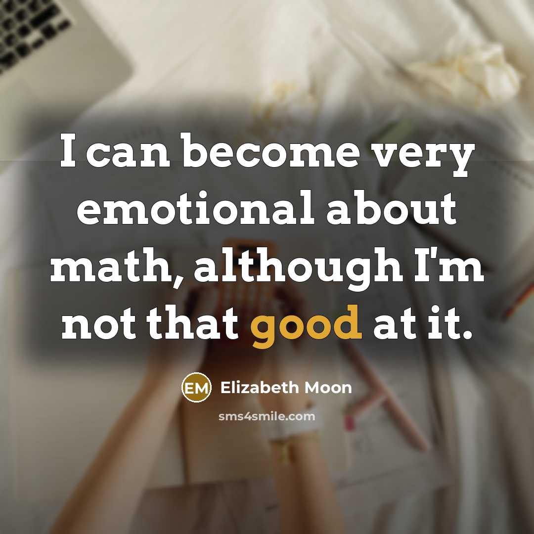 “I can become very emotional about math, although I'm not…” quote by Elizabeth Moon