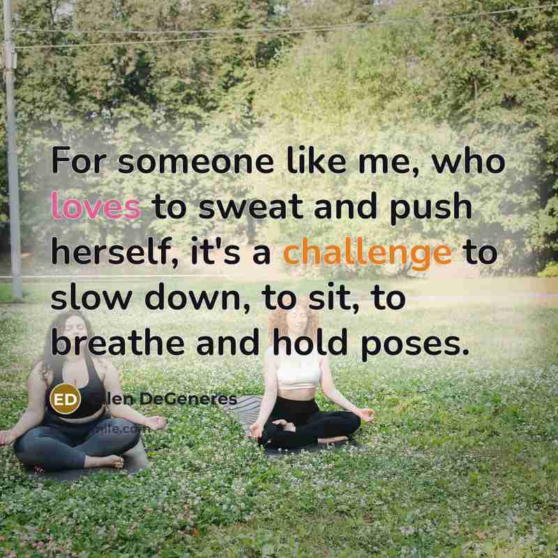 “For someone like me, who loves to sweat and push…” quote by Ellen DeGeneres