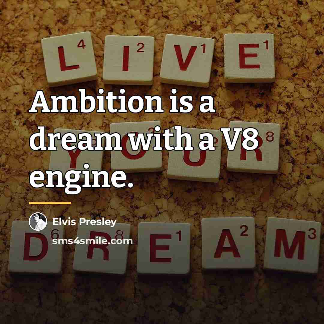 “Ambition is a dream with a V8 engine.…” quote by Elvis Presley