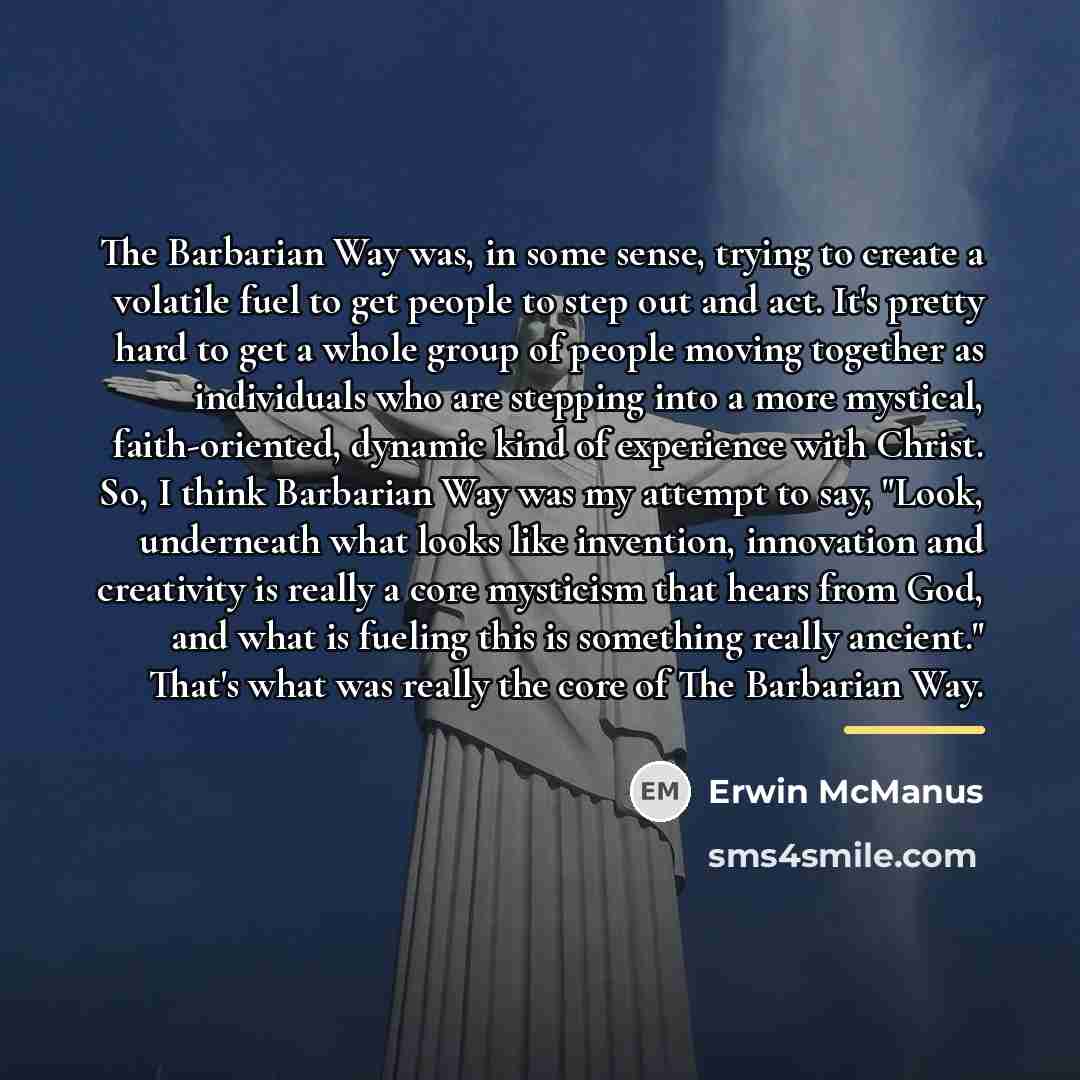 “The Barbarian Way was, in some sense, trying to create…” quote by Erwin McManus