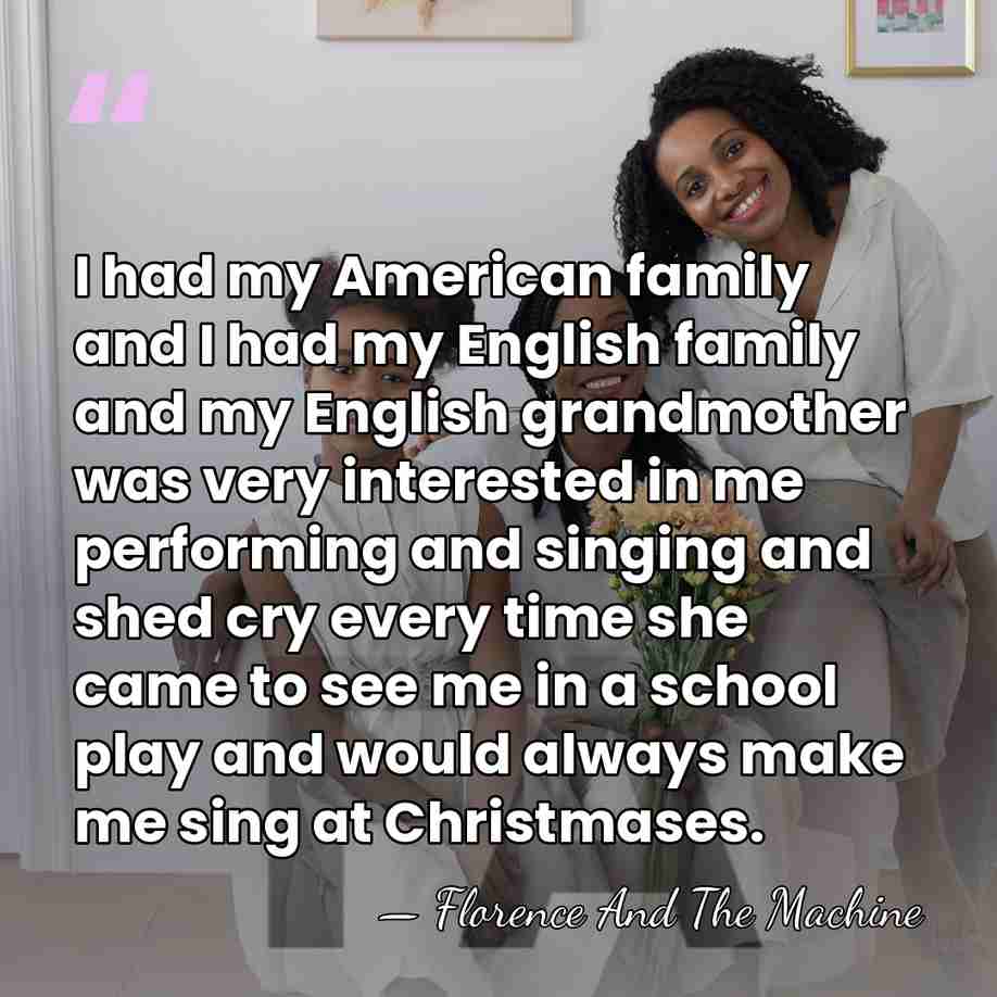 I had my American family and I had my English family and&hellip; - Florence And The Machine
