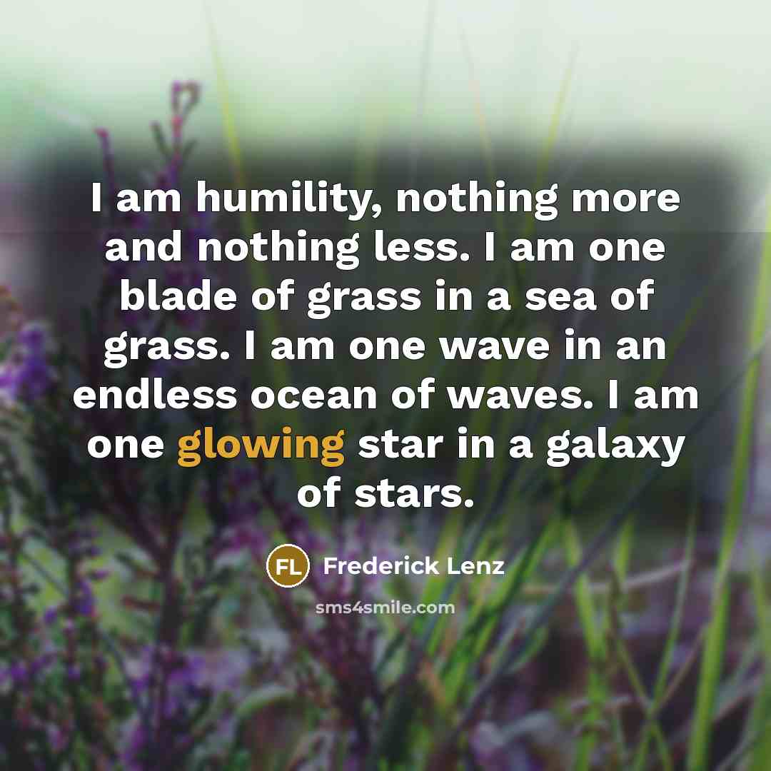 “I am humility, nothing more and nothing less. I am…” quote by Frederick Lenz