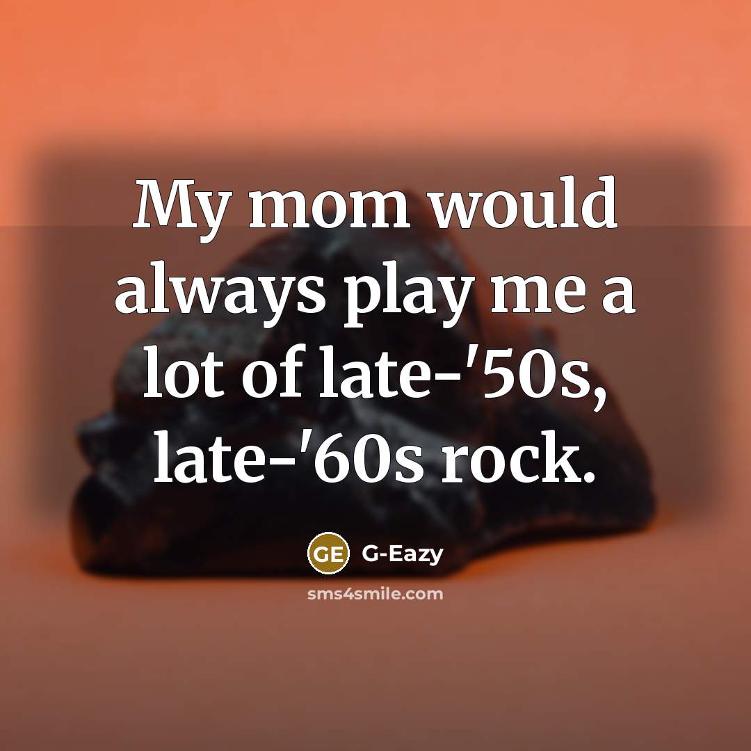 “My mom would always play me a lot of late-'50s,…” quote by G-Eazy
