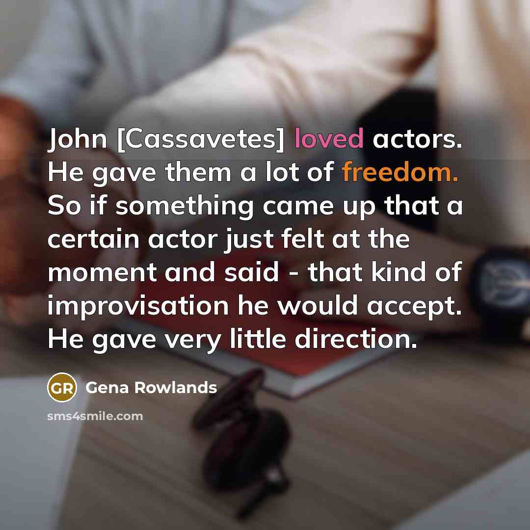 “John [Cassavetes] loved actors. He gave them a lot of…” quote by Gena Rowlands