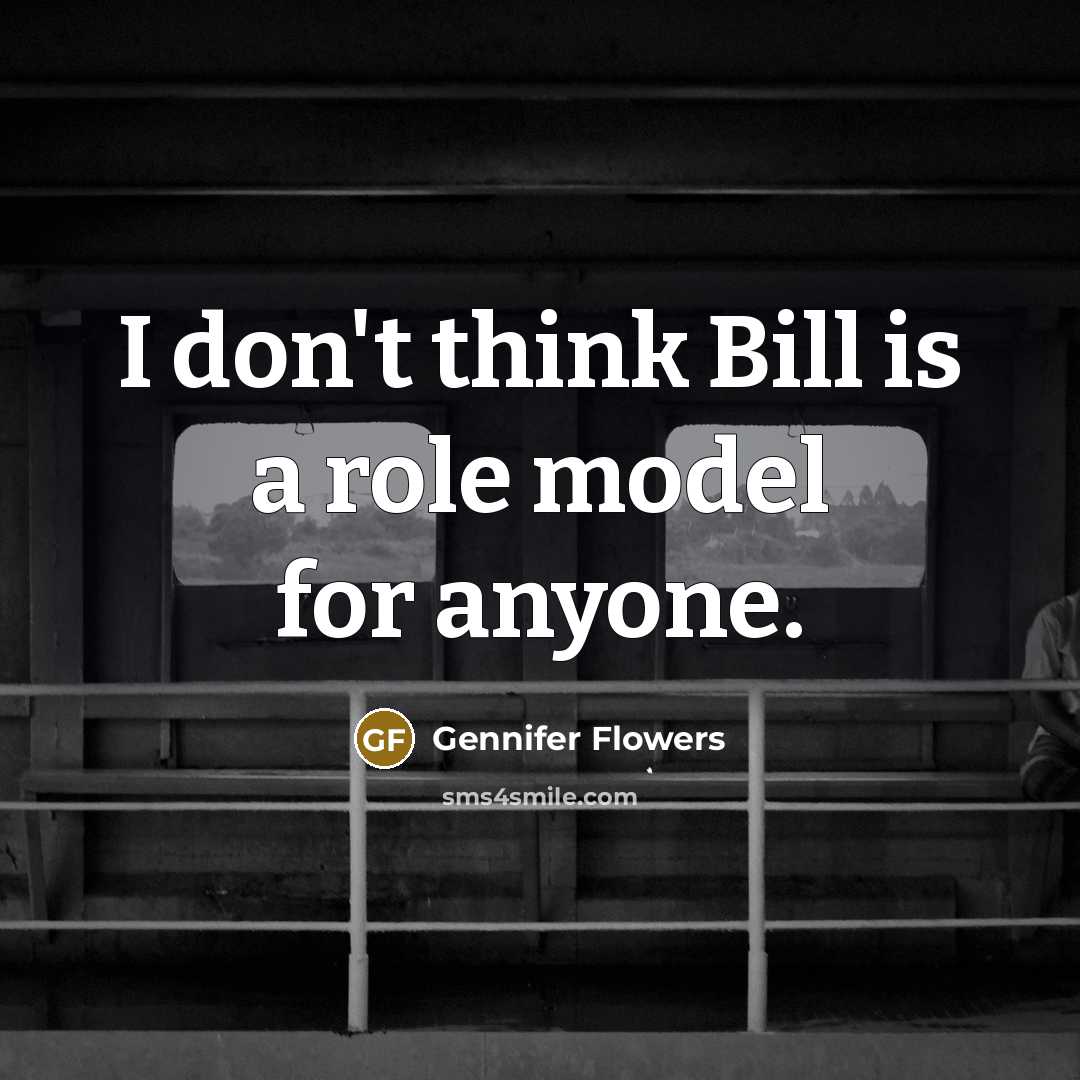 “I don't think Bill is a role model for anyone.…” quote by Gennifer Flowers