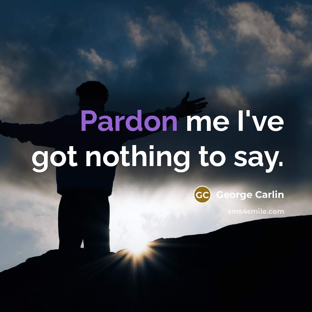 “Pardon me I've got nothing to say.…” quote by George Carlin